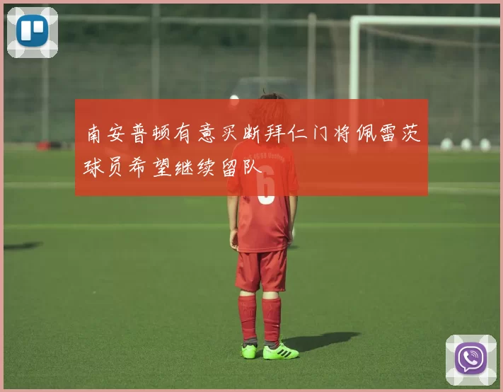南安普顿有意买断拜仁门将佩雷茨球员希望继续留队