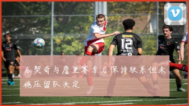东契奇与詹里赛季后保持联系但未施压留队决定