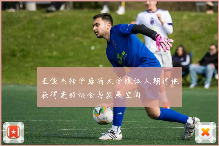 王俊杰转学麻省大学媒体人期待他获得更好机会与发展空间